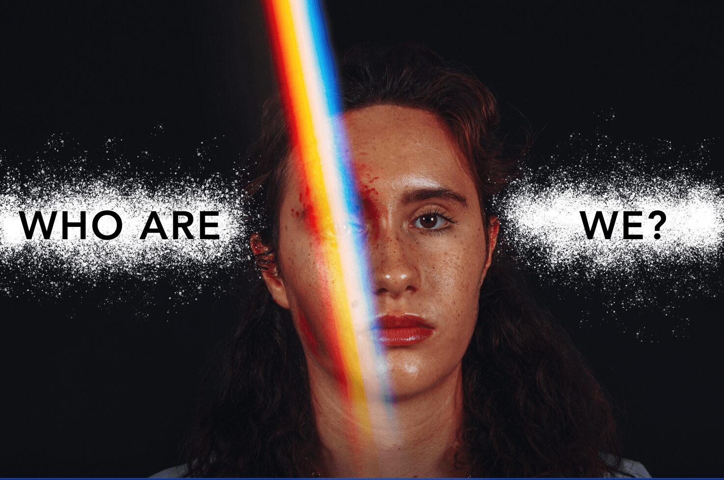 A woman with a rainbow light beam across her face, with text 'WHO ARE' on the left and 'WE?' on the right.